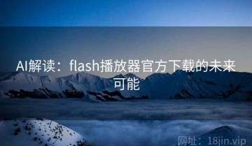 AI解读：flash播放器官方下载的未来可能