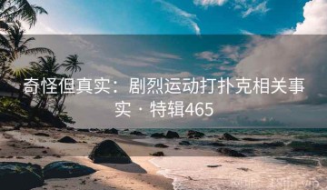 奇怪但真实：剧烈运动打扑克相关事实 · 特辑465