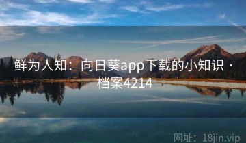 鲜为人知：向日葵app下载的小知识 · 档案4214