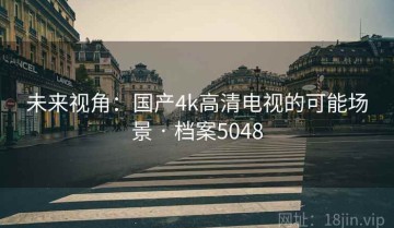 未来视角：国产4k高清电视的可能场景 · 档案5048