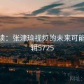 AI解读：张津瑜视频的未来可能 · 特辑5725