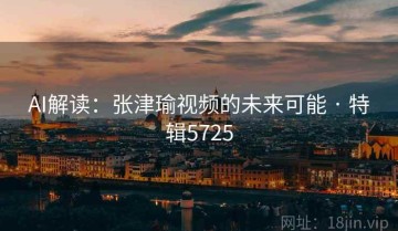 AI解读：张津瑜视频的未来可能 · 特辑5725