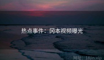 热点事件：冈本视频曝光