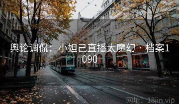 舆论调侃：小妲己直播太魔幻 · 档案1090