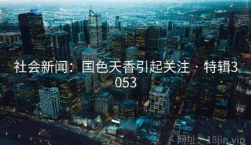 社会新闻：国色天香引起关注 · 特辑3053