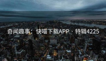 奇闻趣事：快喵下载APP · 特辑4225