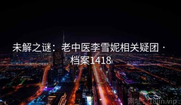 未解之谜：老中医李雪妮相关疑团 · 档案1418