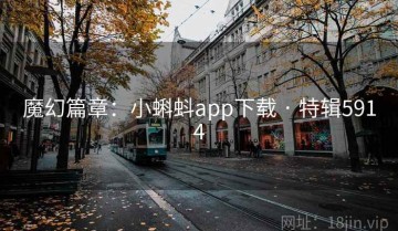 魔幻篇章：小蝌蚪app下载 · 特辑5914