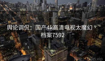 舆论调侃：国产4k高清电视太魔幻 · 档案7592