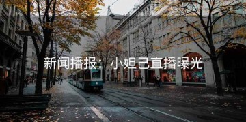新闻播报：小妲己直播曝光