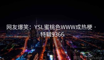 网友爆笑：YSL蜜桃色WWW成热梗 · 特辑9366
