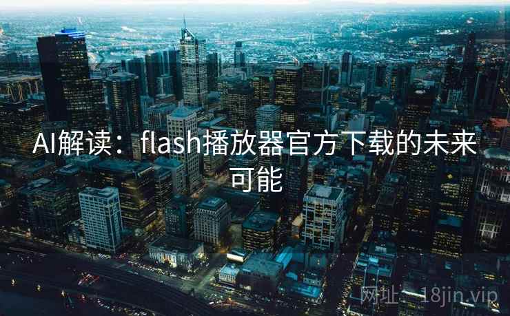 AI解读：flash播放器官方下载的未来可能