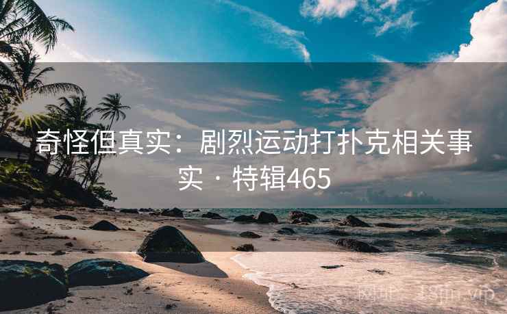 奇怪但真实：剧烈运动打扑克相关事实 · 特辑465