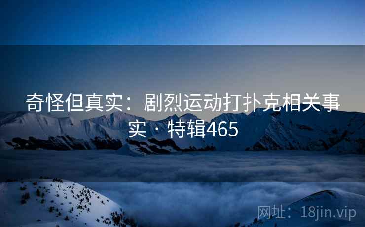 奇怪但真实：剧烈运动打扑克相关事实 · 特辑465