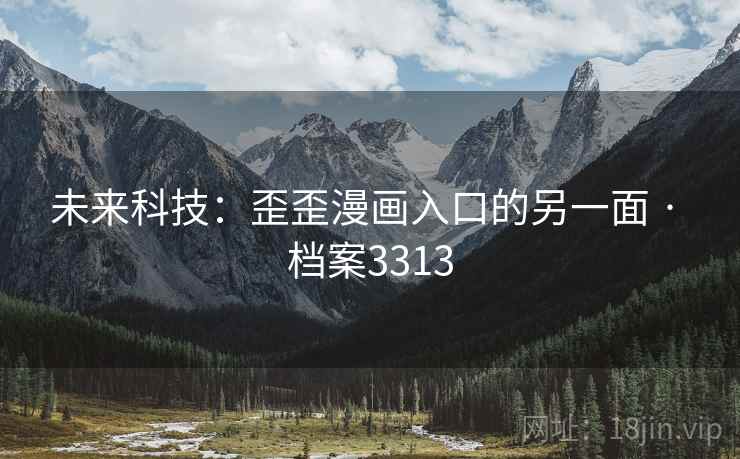 未来科技：歪歪漫画入口的另一面 · 档案3313