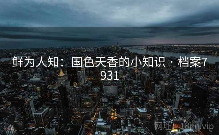 鲜为人知：国色天香的小知识 · 档案7931
