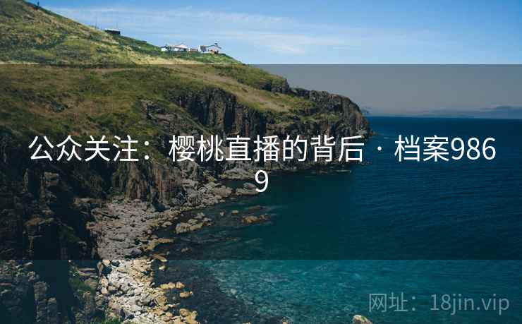 公众关注：樱桃直播的背后 · 档案9869