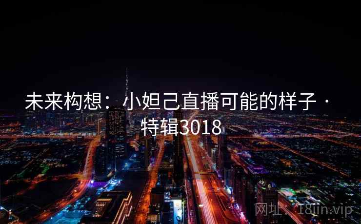 未来构想：小妲己直播可能的样子 · 特辑3018